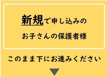 新規で申し込みのお子さんの保護者様はこのまま下にお進みください